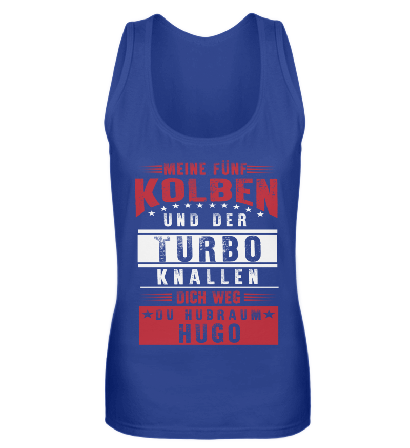 Meine fünf Kolben und der Turbo knallen dich weg du Hubraum Hugo - Frauen Tanktop - Autoholiker