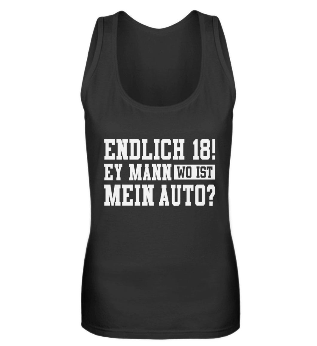 Endlich 18 ey Mann wo ist mein Auto  - Frauen Tanktop - Autoholiker