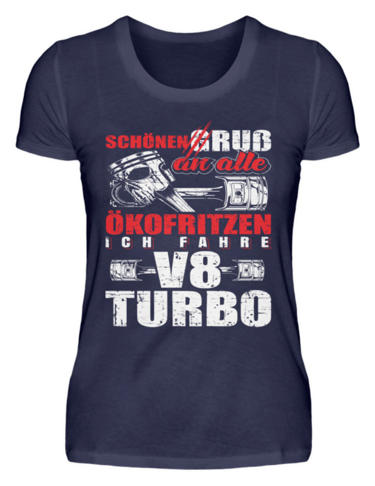 Schönen Gruß an alle Ökofritzen ich fahre V8 Turbo - Damenshirt - Autoholiker