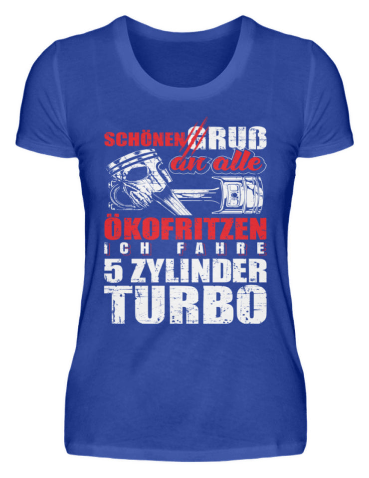 Schönen Gruß an alle Ökofritzen ich fahre 5 Zylinder Turbo - Damenshirt - Autoholiker