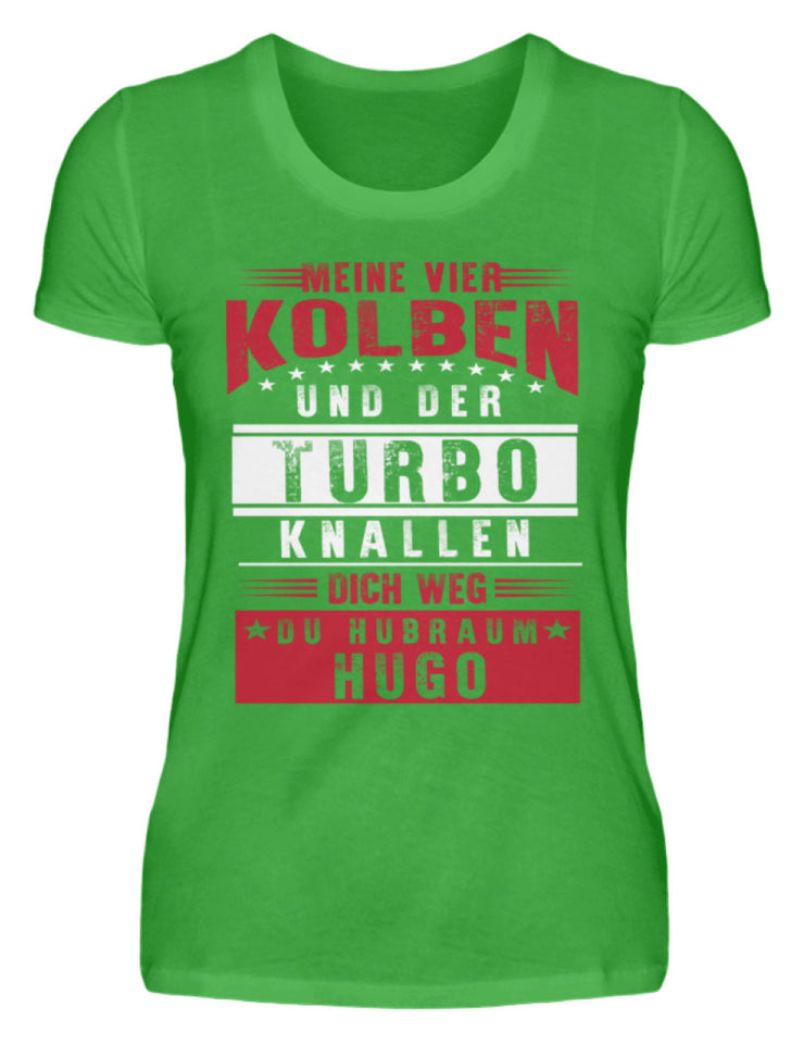 Meine vier Kolben und der Turbo knallen dich weg du Hubraum Hugo - Damenshirt - Autoholiker