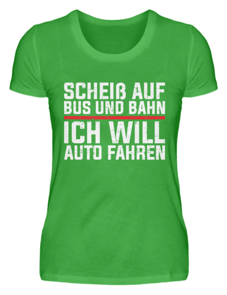 Scheiß auf Bus und Bahn will Auto fahren  - Damenshirt - Autoholiker