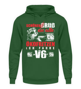 Schönen Gruß an alle Ökofritzen ich fahre V6 - Unisex Hoodie - Autoholiker