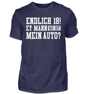 Endlich 18 ey Mann wo ist mein Auto  - Herren Shirt - Autoholiker