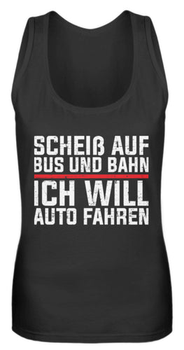 Scheiß auf Bus und Bahn will Auto fahren  - Frauen Tanktop - Autoholiker