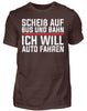 Scheiß auf Bus und Bahn will Auto fahren  - Herren Shirt - Autoholiker