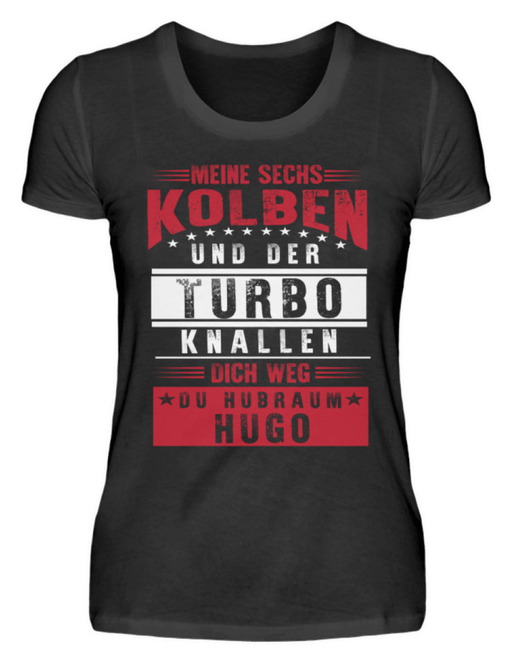 Meine sechs Kolben und der Turbo knallen dich weg du Hubraum Hugo - Damenshirt - Autoholiker