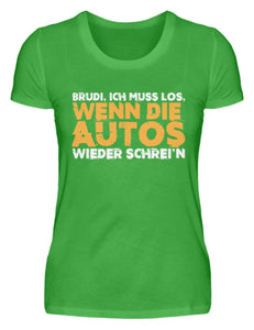 Brudi ich muss los wenn die Autos wieder schrein - Damenshirt - Autoholiker